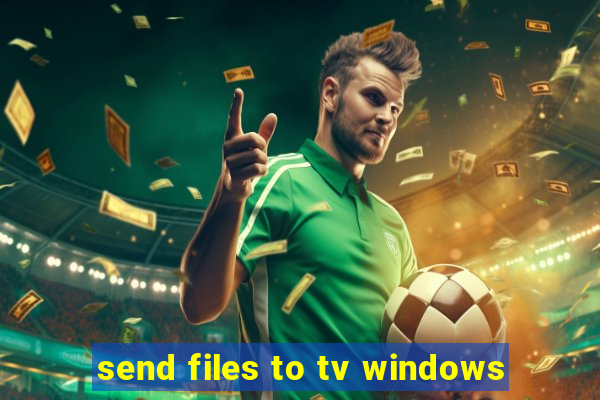 send files to tv windows